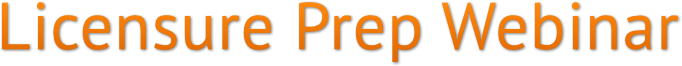 Licensure Prep Webinar Licensure Prep Webinar